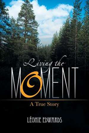 Living the Moment de Leonie Edwards