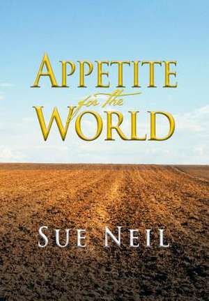 Appetite for the World de Sue Neil