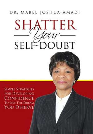 Shatter Your Self-Doubt de Mabel Joshua-Amadi