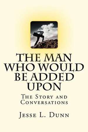 The Man Who Would Be Added Upon de Jesse L. Dunn