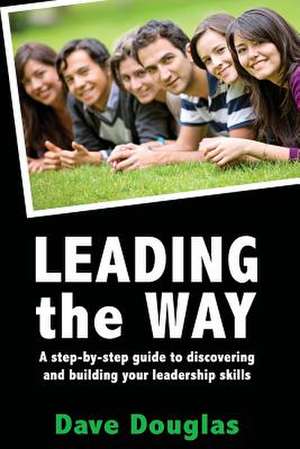 Leading the Way - A Step by Step Guide to Discovering and Building Your Leaders de Dave Douglas