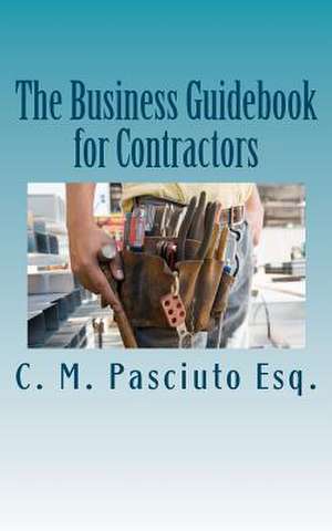 The Business Guidebook for Contractors de C. M. Pasciuto Esq