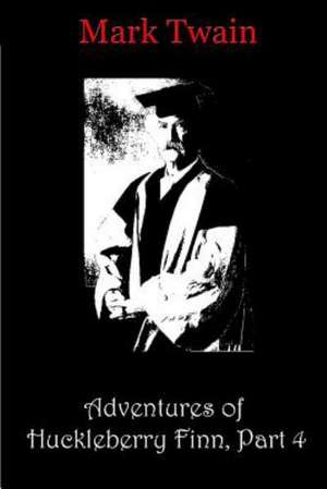 Adventures of Huckleberry Finn, Part 4: How to Turn Your Divorce Into the Most Brilliant and Rewarding Opportunity of Your Life! de Mark Twain