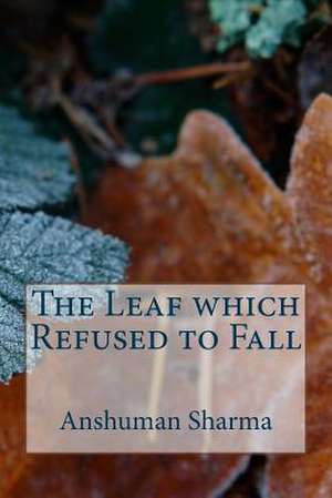 The Leaf Which Refused to Fall de MR Anshuman Sharma