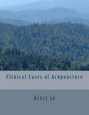 Clinical Cases of Acupuncture de Henry C. Lu