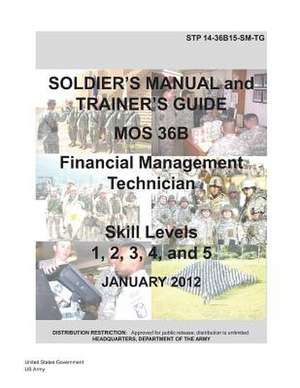 Soldier Training Publication Stp 14-36b15-SM-Tg Soldier's Manual and Trainer's Guide Mos 36b Financial Management Technician Skill Levels 1, 2, 3, 4, de United States Government Us Army