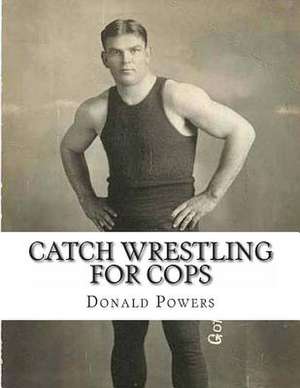 Catch Wrestling for Cops de Donald C. Powers