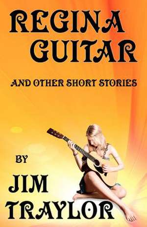 Regina Guitar and Other Short Stories de Jim Traylor