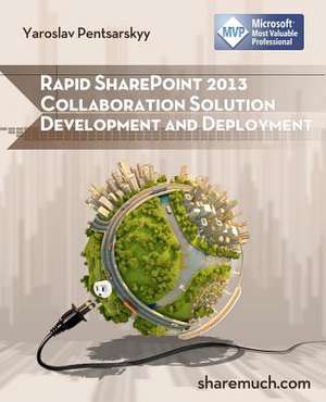 Rapid Sharepoint 2013 Collaboration Solution Development and Deployment de Yaroslav Pentsarskyy