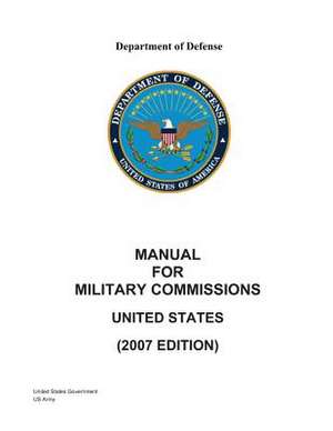 Department of Defense Manual for Military Commissions United States (2007 Edition) de United States Government Us Army