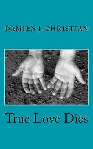 True Love Dies de Damien J. Christian