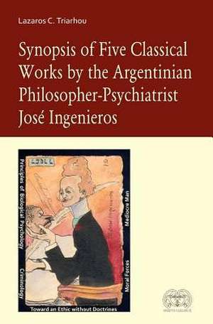 Synopsis of Five Classical Works by the Argentinian Philosopher-Psychiatrist Jose Ingenieros de Lazaros C. Triarhou