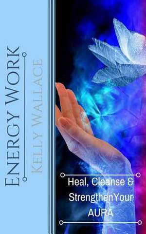 Energy Work de Kelly Wallace