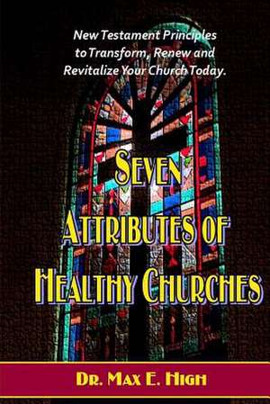 Seven Attributes of Healthy Churches de High, Dr Max E.