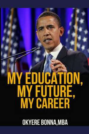 My Education, My Future, My Career de Okyere Bonna