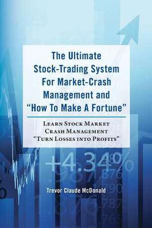 The Ultimate Stock-Trading System for Market-Crash Management and How to Make a Fortune de MR Trevor Claude McDonald