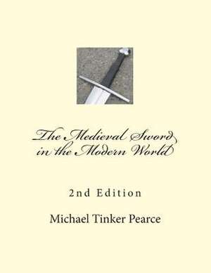 The Medieval Sword in the Modern World de Michael Tinker Pearce