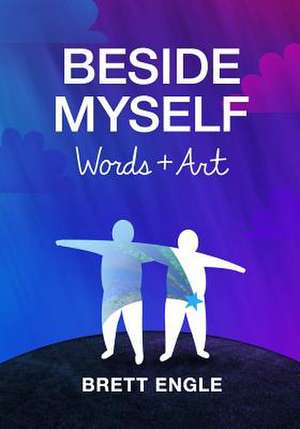 Beside Myself, Words + Art de Brett Engle