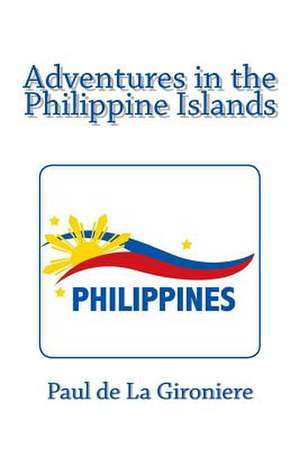 Adventures in the Philippine Islands: Book Three de Paul De La Gironiere