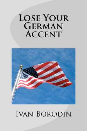 Lose Your German Accent de Ivan Borodin