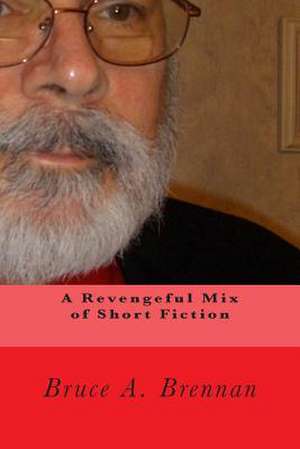 A Revengeful Mix of Short Fiction de Bruce a. Brennan