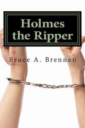 Holmes the Ripper de Bruce a. Brennan