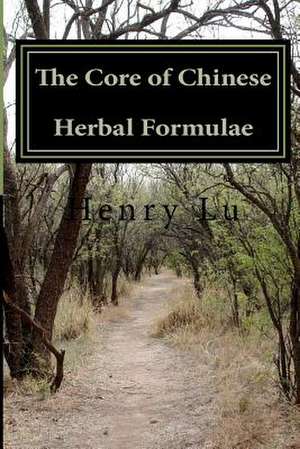 The Core of Chinese Herbal Formulae de Henry C. Lu