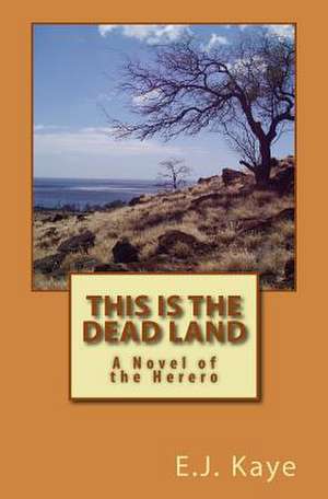 This Is the Dead Land de E. J. Kaye