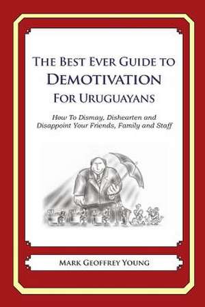 The Best Ever Guide to Demotivation for Uruguayans de Mark Geoffrey Young