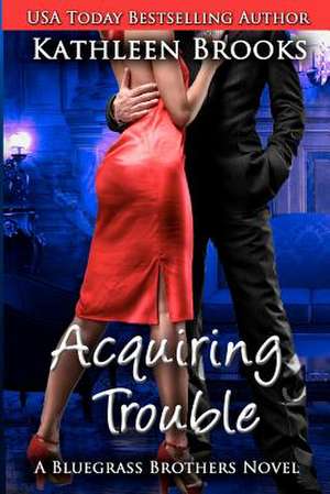 Acquiring Trouble de Kathleen Brooks