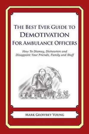 The Best Ever Guide to Demotivation for Ambulance Officers de Mark Geoffrey Young