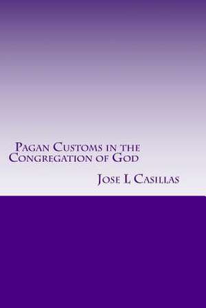 Pagan Customs in the Congregation of God de MR Jose L. Casillas