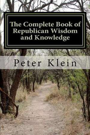 The Complete Book of Republican Wisdom and Knowledge de Peter Klein