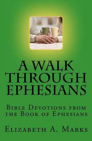 A Walk Through Ephesians de Elizabeth A. Marks