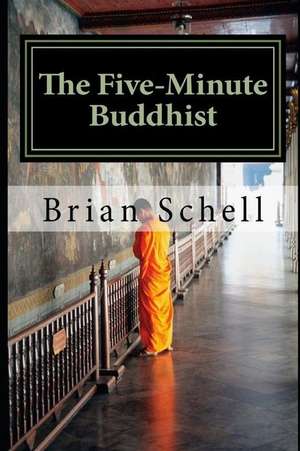 The Five-Minute Buddhist de Brian D. Schell