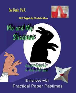 Me and My Shadows Shadow Puppet Fun for Kids of All Ages de Bud Banis Phd