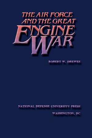 The Air Force and the Great Engine War de Robert W. Drewes