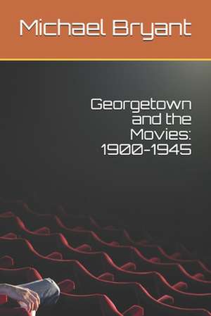 Georgetown and the Movies de Michael Bryant