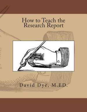 How to Teach the Research Report de MR David S. Dye M. Ed