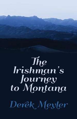 The Irishman's Journey to Montana de Derek Meyler