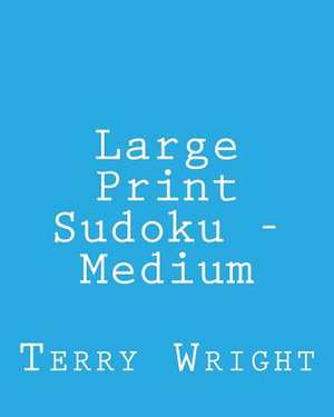 Large Print Sudoku - Medium de Terry Wright