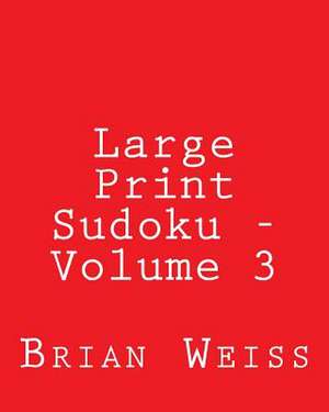 Large Print Sudoku - Volume 3 de Brian Weiss