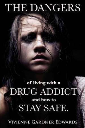 The Dangers of Living with a Drug Addict de Vivienne Gardner Edwards