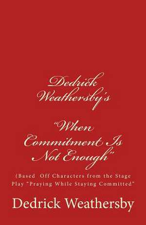 Dedrick Weathersby's "When Commitment Is Not Enough" de Dedrick Dwanu' Weathersby