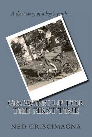 Growing Up for the First Time de Ned H. Criscimagna