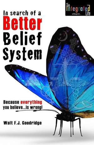 In Search of a Better Belief System de Walt F. J. Goodridge