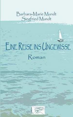 Eine Reise Ins Ungewisse de Barbara-Marie Mundt