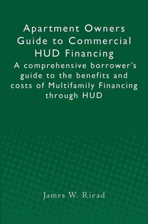 Apartment Owners Guide to Commercial HUD Financing de James W. Riead