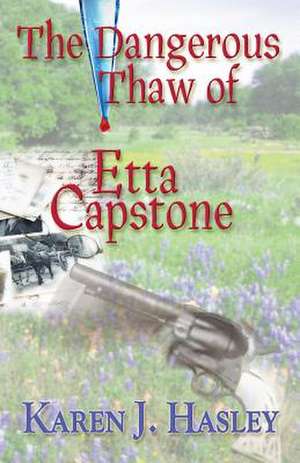 The Dangerous Thaw of Etta Capstone de Karen J. Hasley