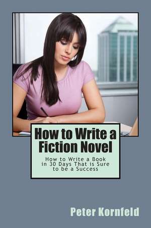 How to Write a Fiction Novel de Peter Kornfeld